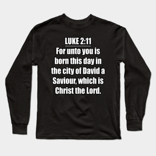 Luke 2:11 KJV "For unto you is born this day in the city of David a Saviour, which is Christ the Lord." Long Sleeve T-Shirt